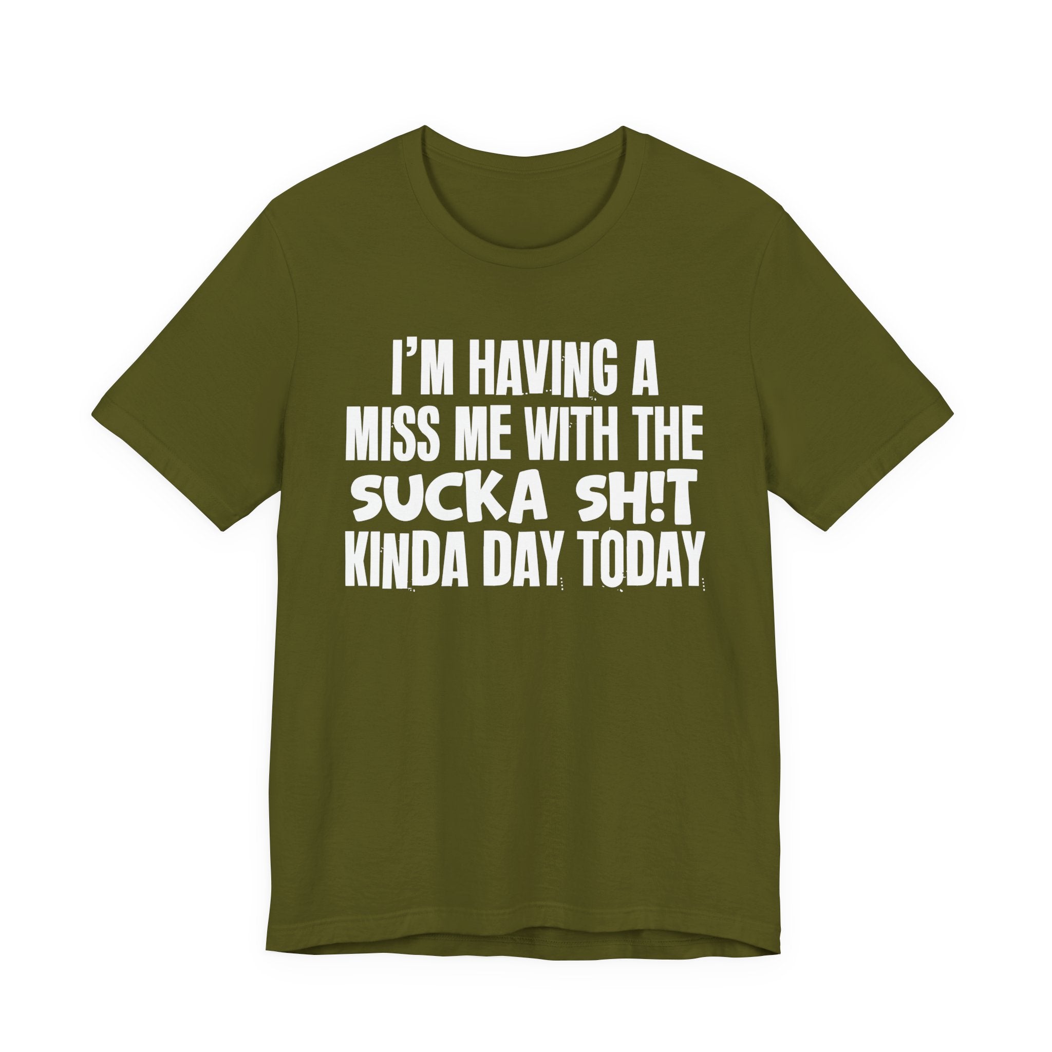 I'm Having A Miss Me With The Sucka Shit Kinda Day Today - Humorous Bold Mood T-Shirt