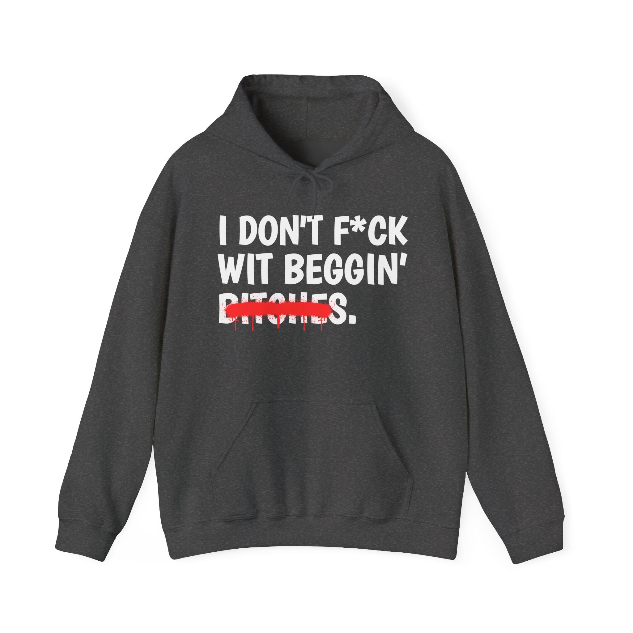 I Don't Fuck Wit Beggin' Bitches - Funny Sassy Statement Hoodie