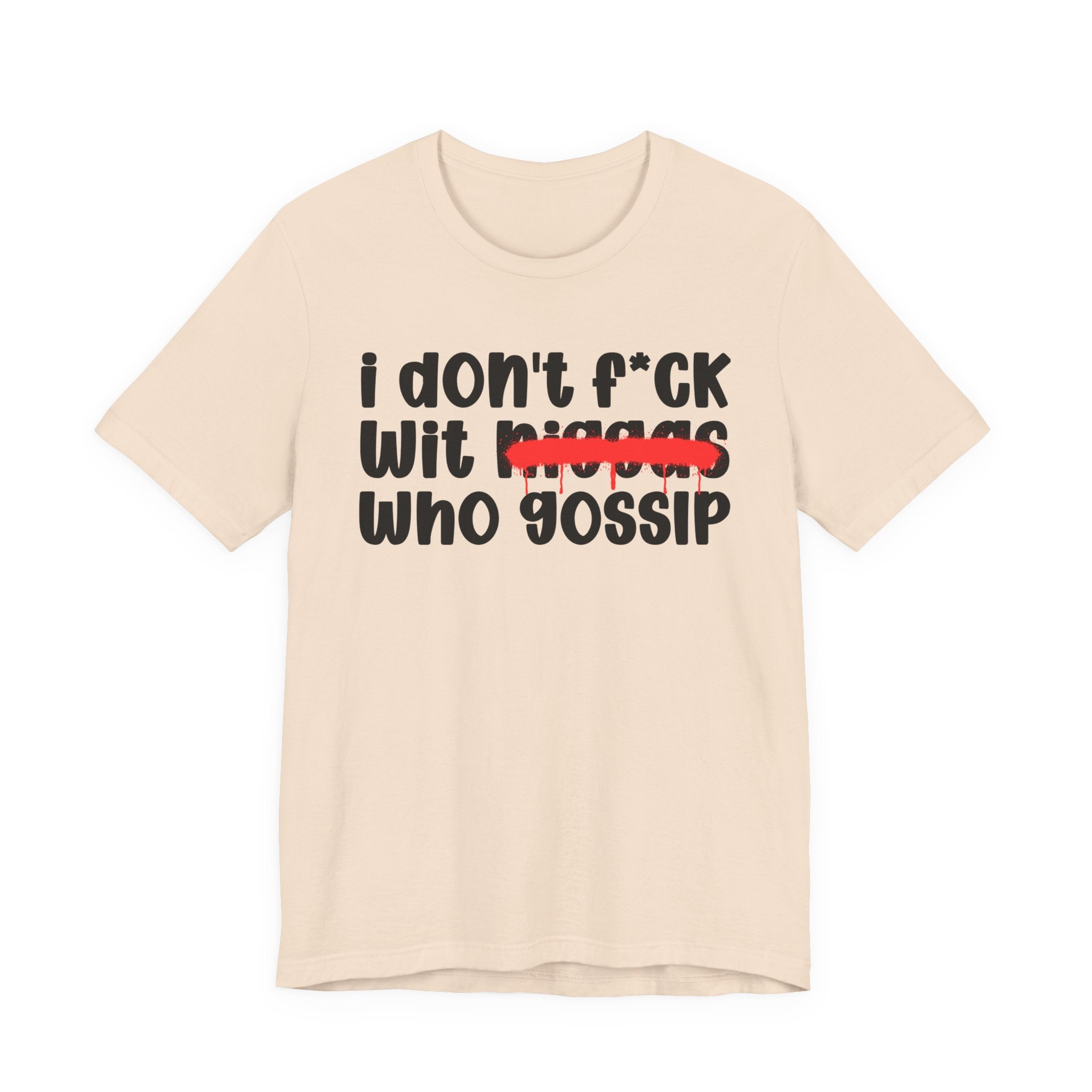 I Don't Fuck Wit Niggas Who Gossip - Brutally Direct Statement Tee