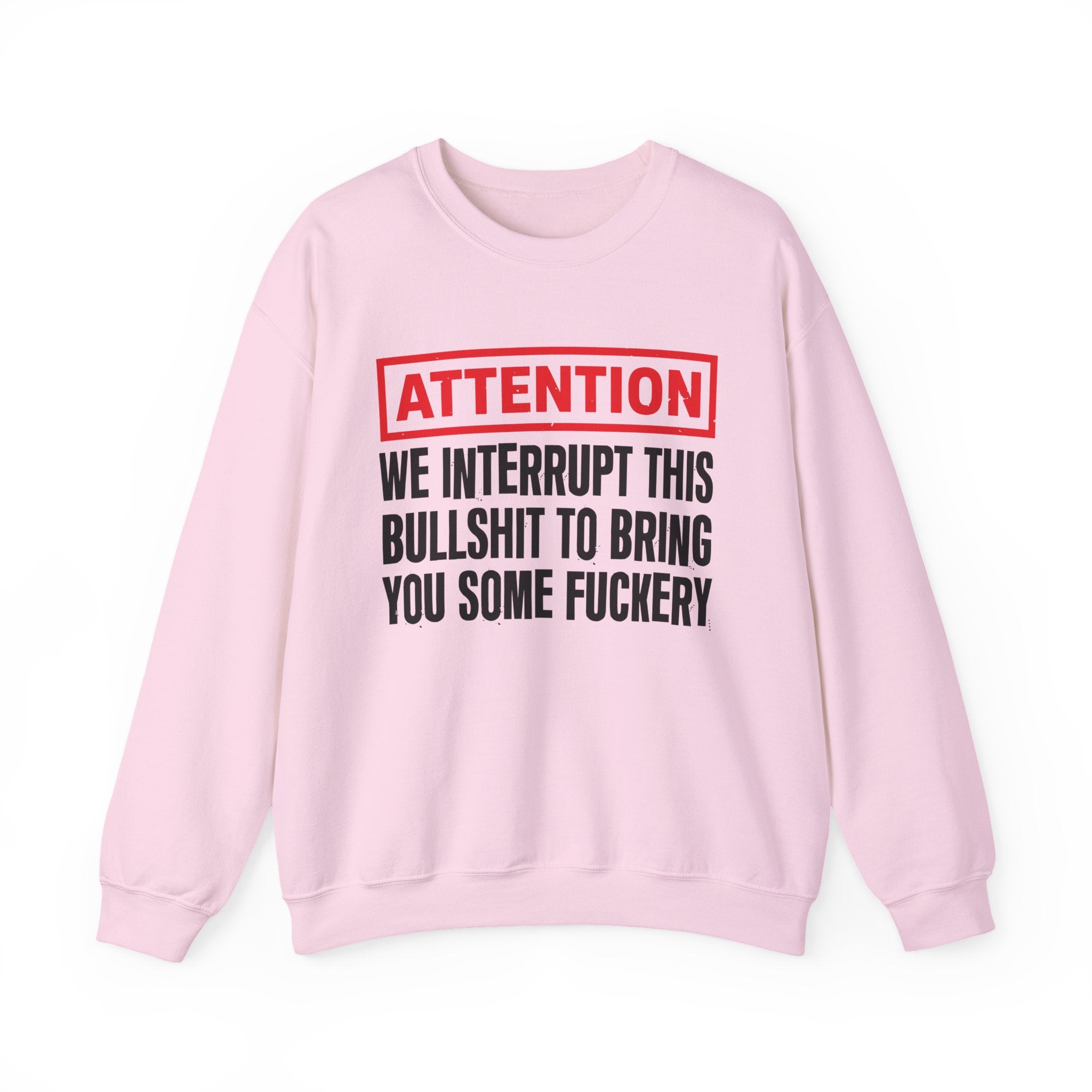 Attention We Interrupt This Bullshit To Bring You Some Fuckery－Funny Attention Statement Sweatshirt