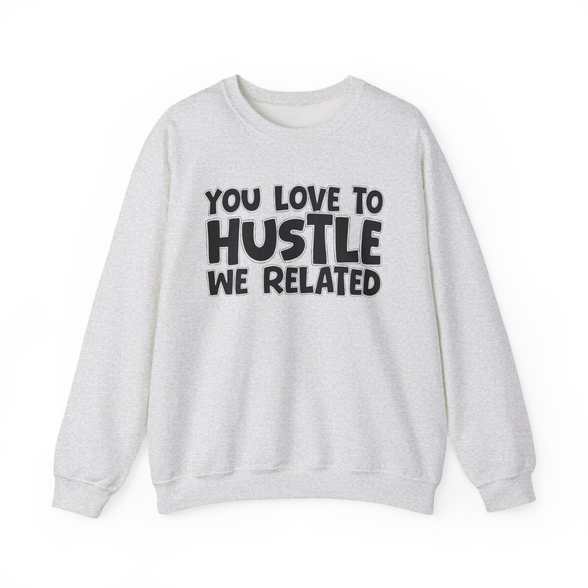 You Love To Hustle We Related — Motivational Hustle Statement Sweatshirt