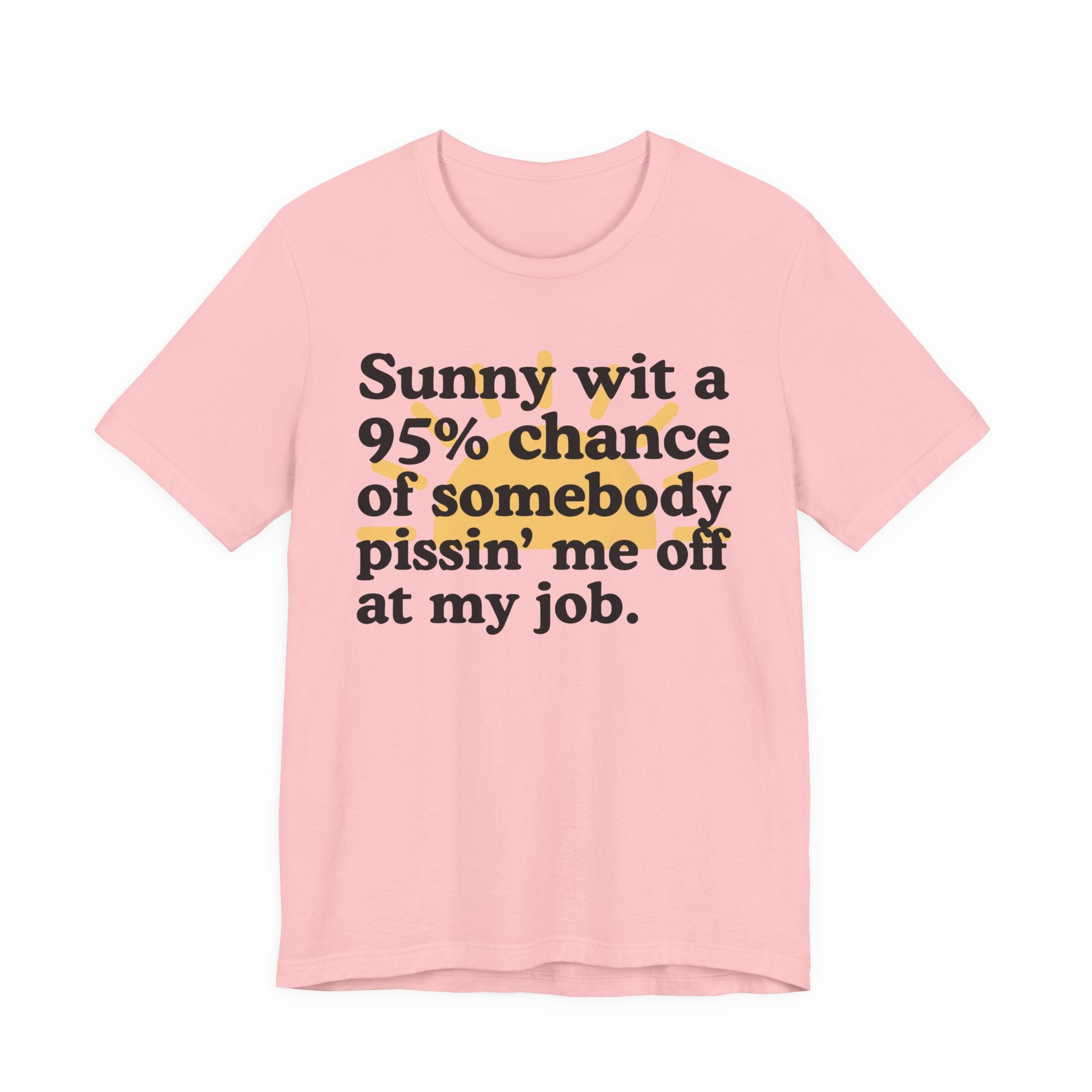 Sunny Wit A 95% Chance Of Somebody Pissin' Me Off  At My Job — Funny Statement T-Shirt