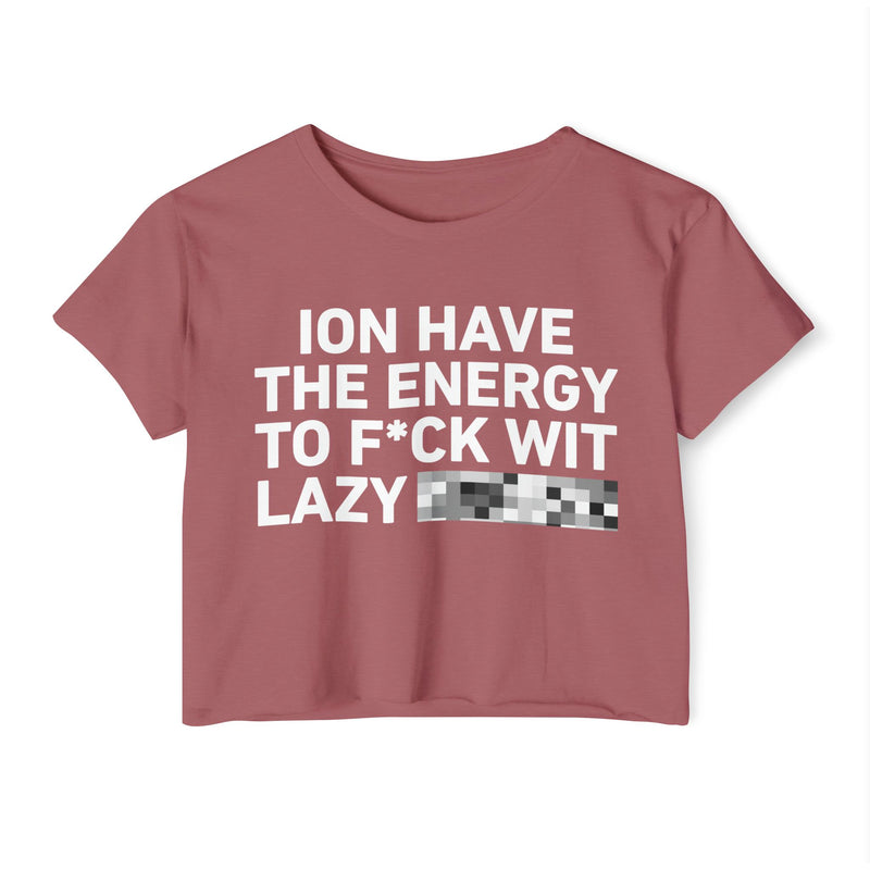 I Don’t Have The Energy To Fuck Wit Lazy (Bitches/Niggas) Bold Declaration Crop Top