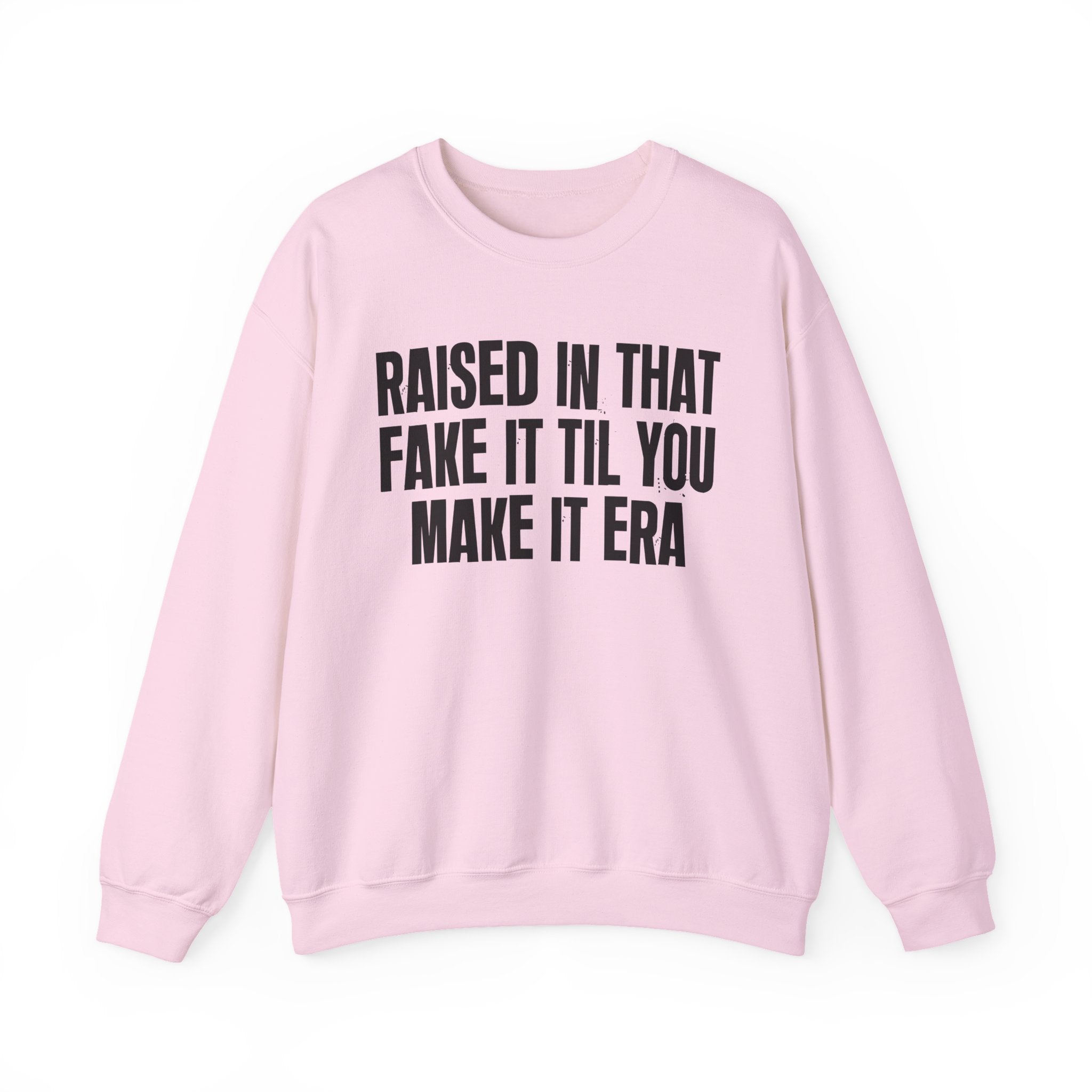 Raised In That Fake It Til You Make It Era - Funny Back In The Day Statement Sweatshirt