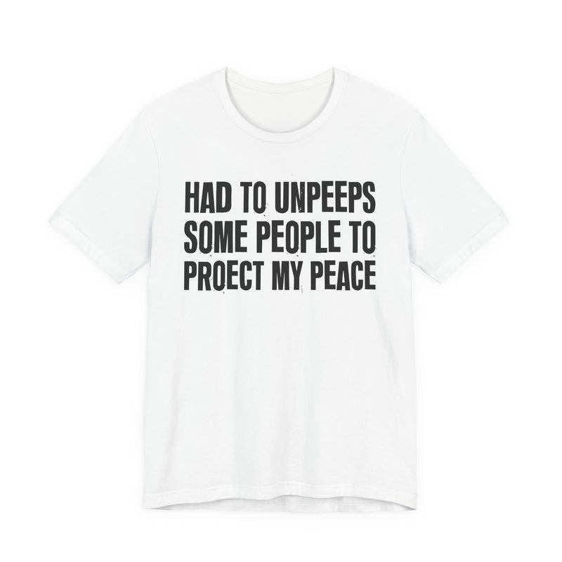 Had To Unpeeps Some People To Protect My Peace—— T-Shirt