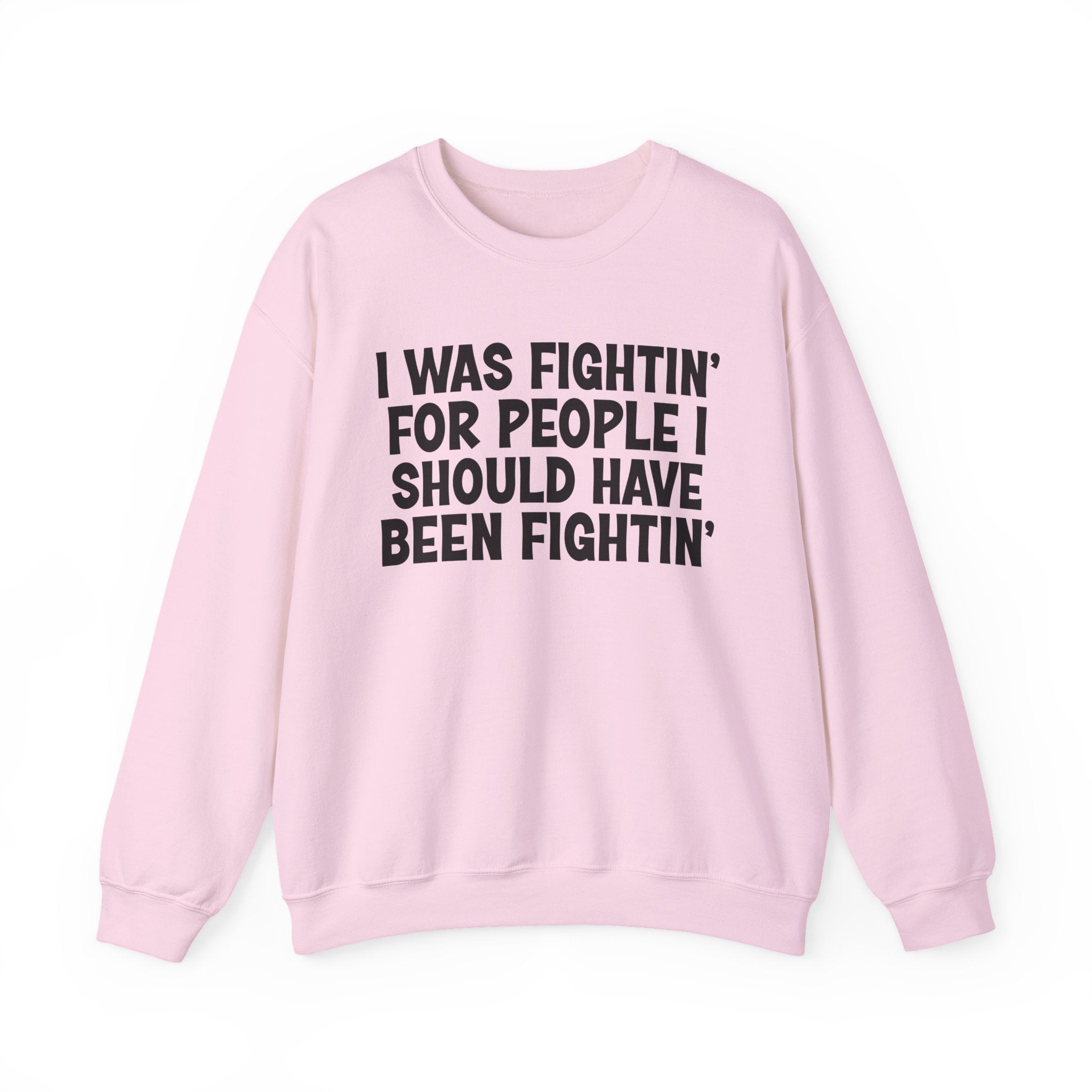 I Was Fightin' For People I Should Have Been Fightin' - Funny Scary Quote Sweatshirt