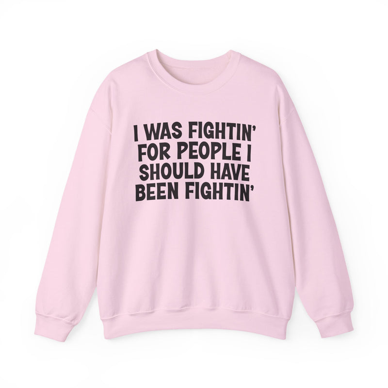 I Was Fightin' For People I Should Have Been Fightin' - Sweatshirt
