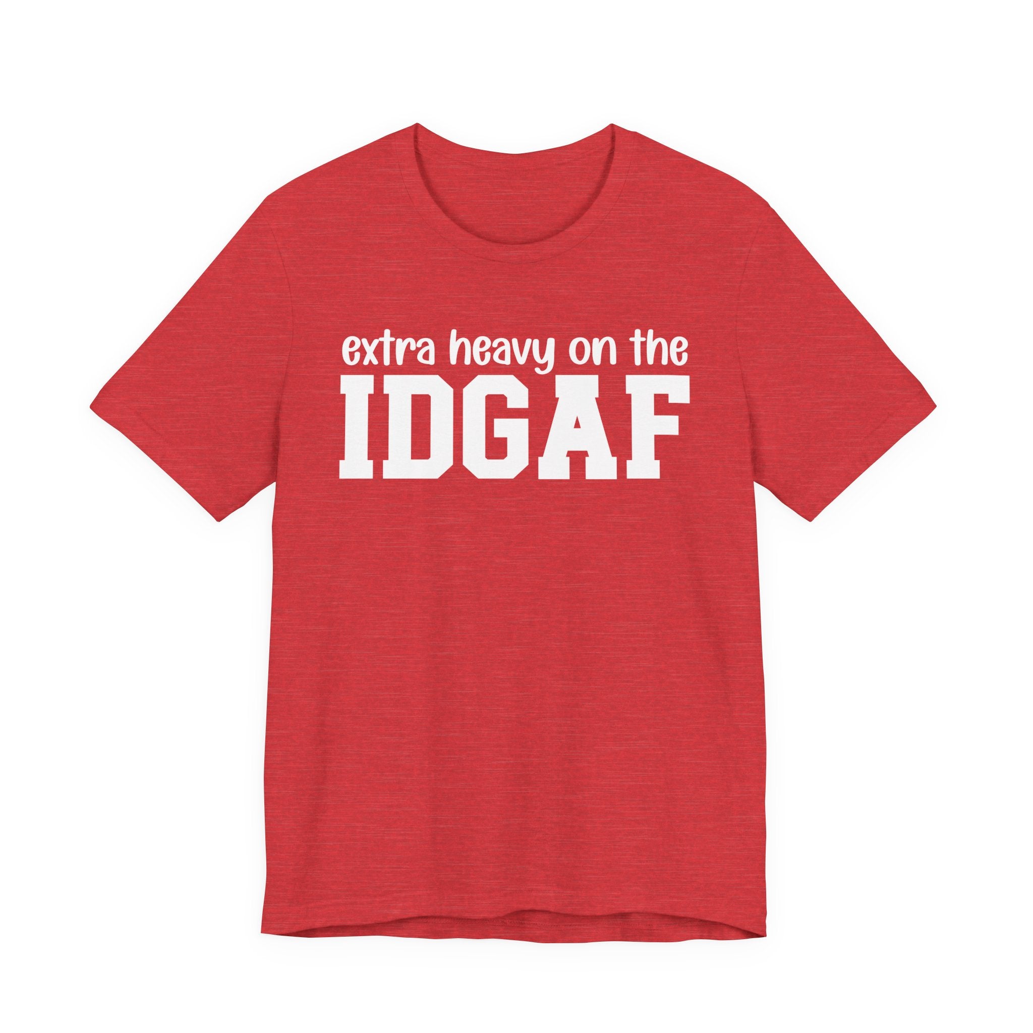 Extra Heavy On The IDGAF — Unfiltered Energy T-Shirt