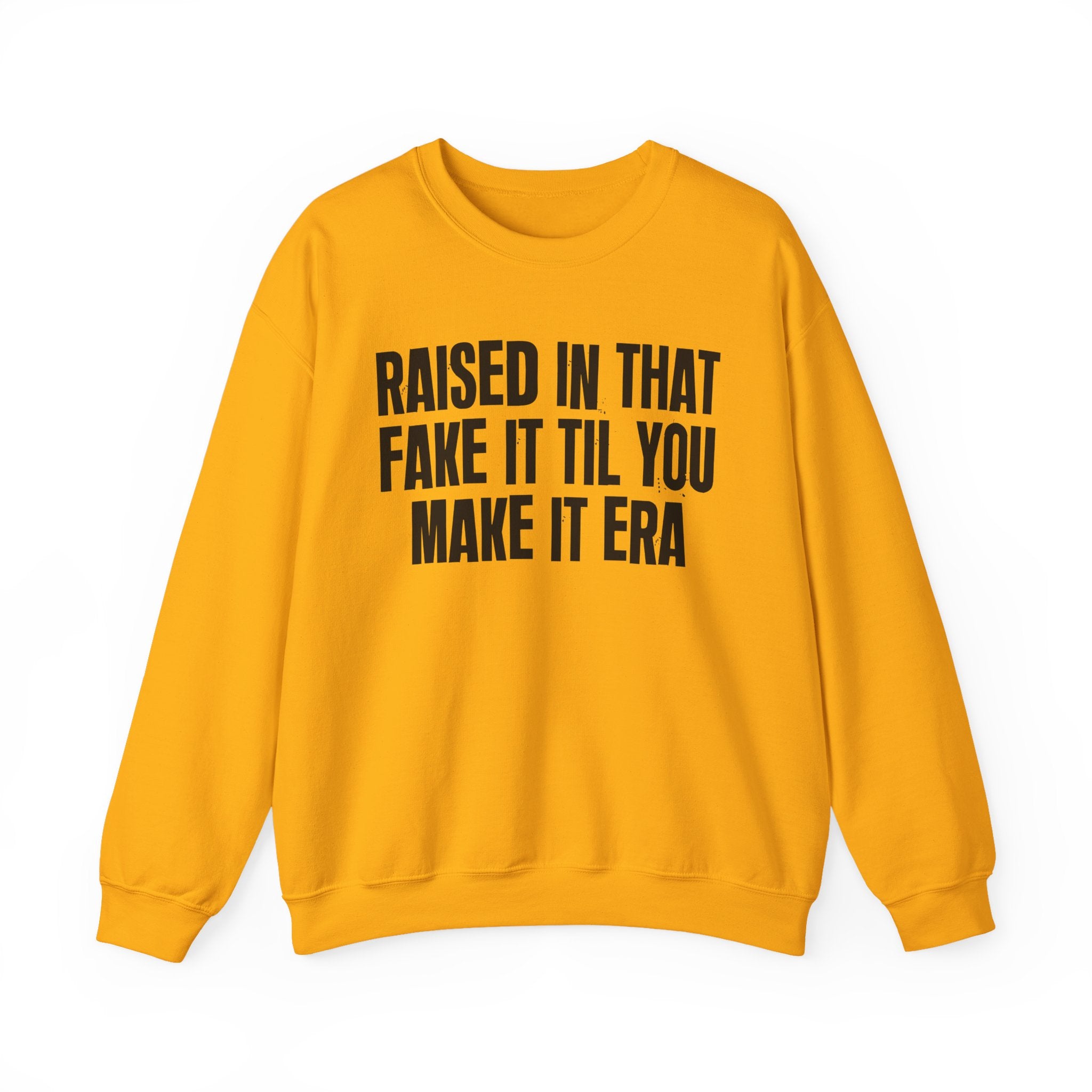 Raised In That Fake It Til You Make It Era - Funny Back In The Day Statement Sweatshirt