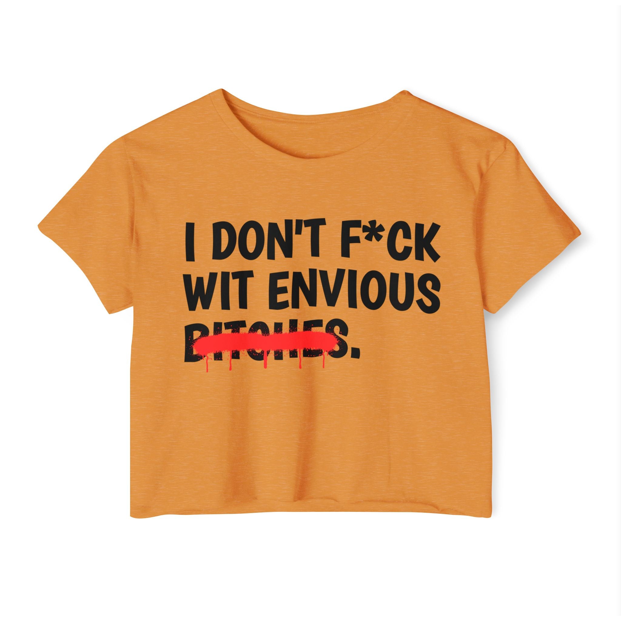 I Don't Fuck Wit Envious Bitches - Funny Sassy Statement Crop Top