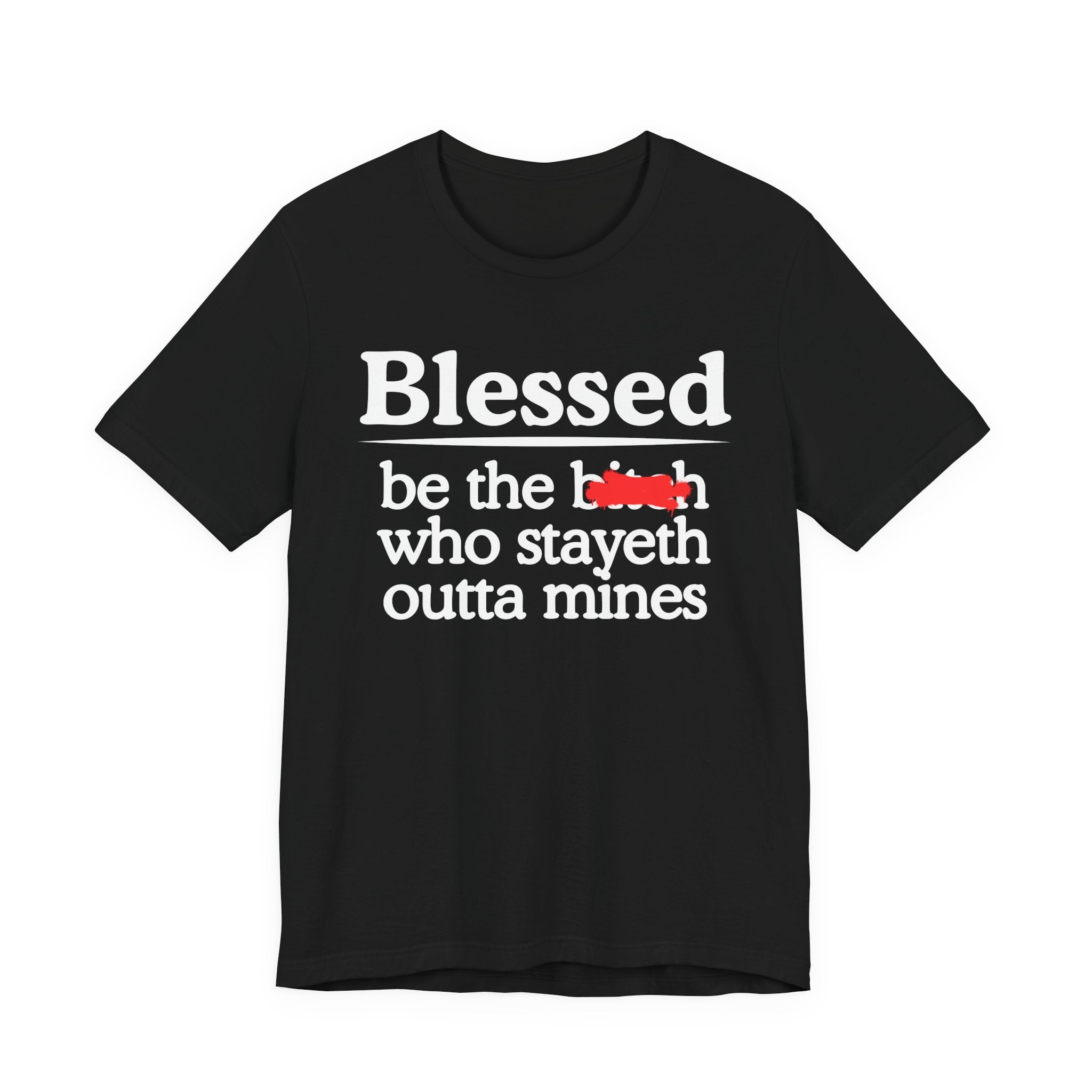 Blessed Be The Bitch Who Stayeth Outta Mines — Funny Inspirational Tee