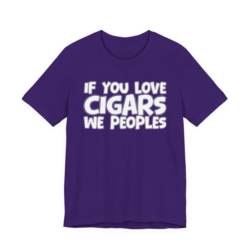If  You Love Cigars We Peoples — Motivational Hustle Statement T-Shirt
