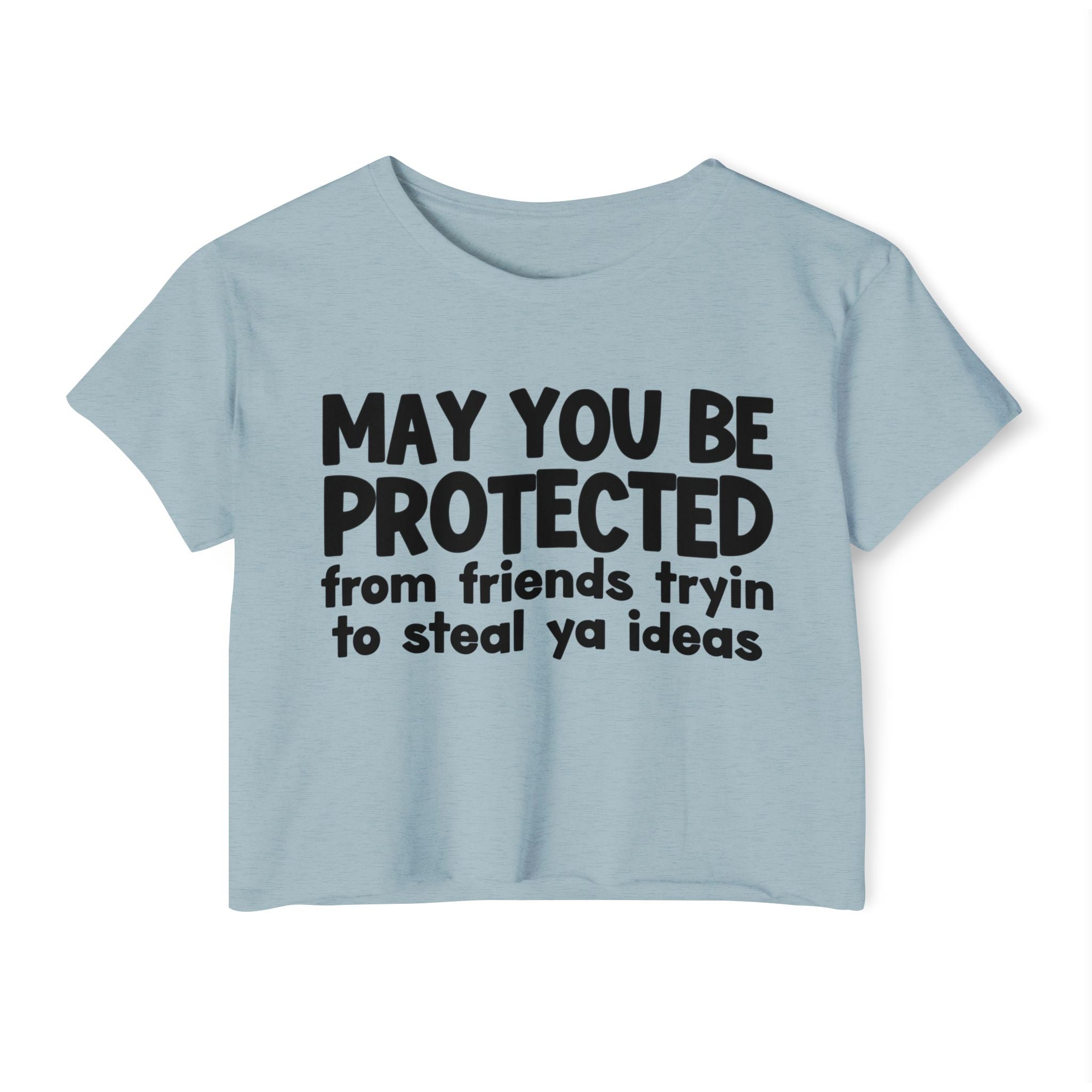 May You Be Protected From Friends Tryin To Steal Ya Ideas - Inspirational Quote Crop Top