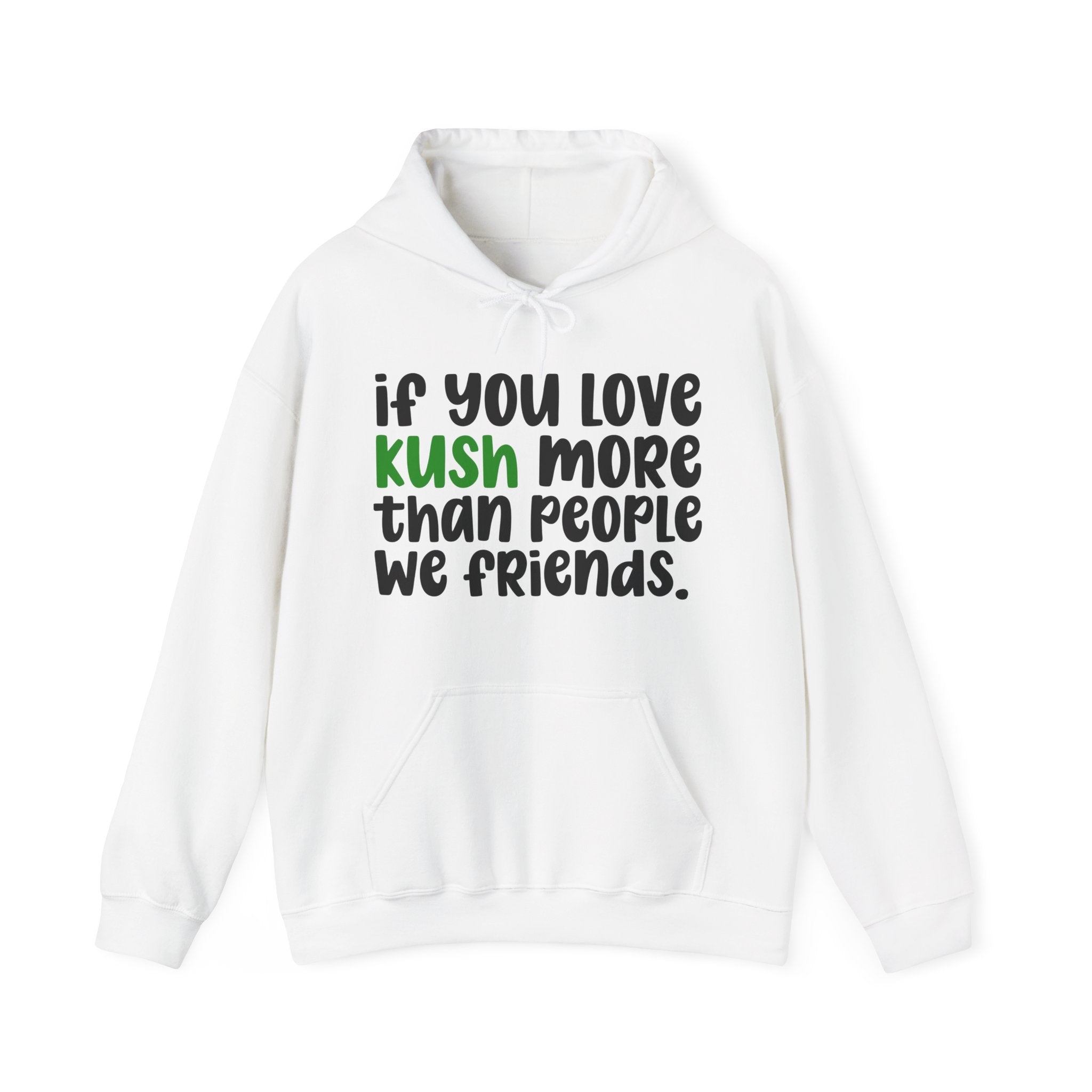 If You Love Kush More Than People We Friends - Hoodie