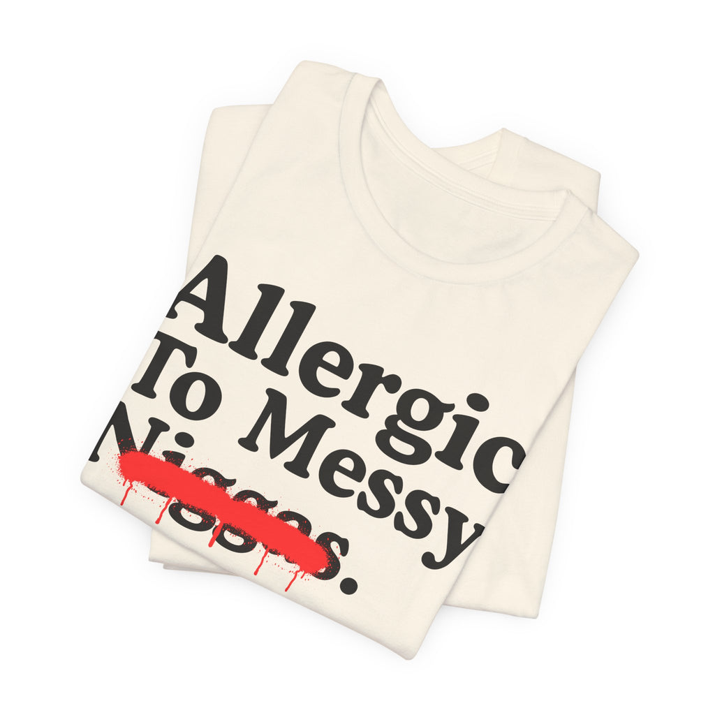 Allergic To Messy Niggas - Funny Reaction T-shirt