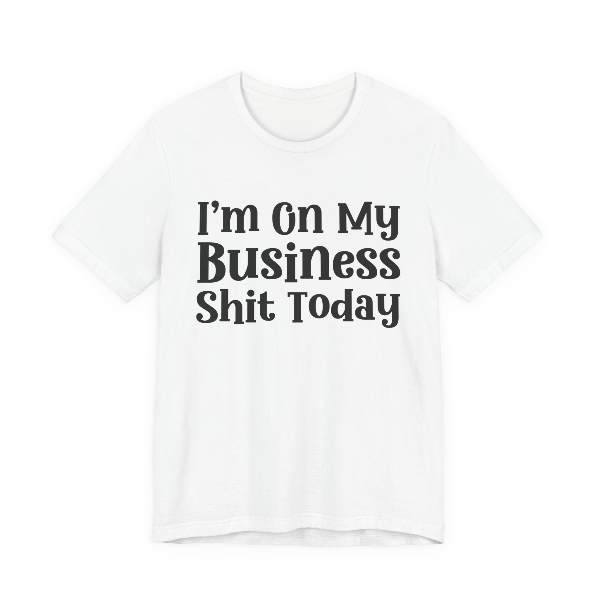 I'm On My Business Shit Today T-Shirt