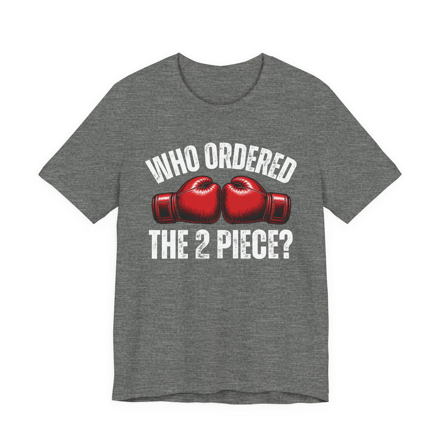 Who Ordered The 2 Piece — T-Shirt front view: WHO ORDERED THE 2 PIECE in bold statement lettering. Street Talk Designs sports statement apparel.