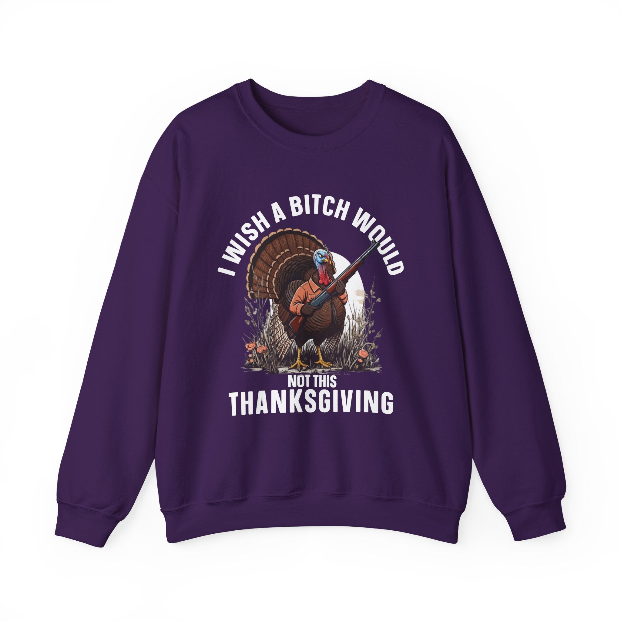 I Wish A  Bitch Would Not This Thanksgiving (fun) — Sweatshirt
