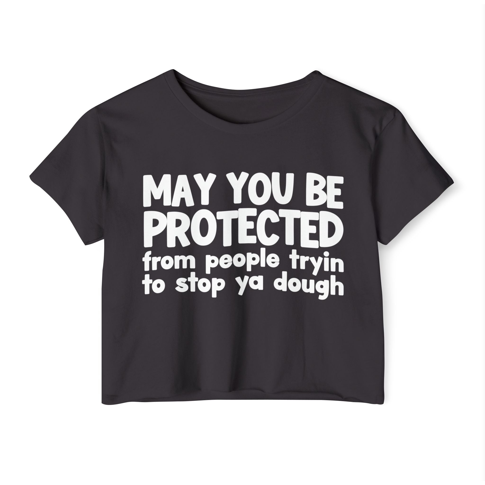 May You Be Protected From People Tryin To Stop Ya Dough - Funny Sarcastic Prayer Crop Top