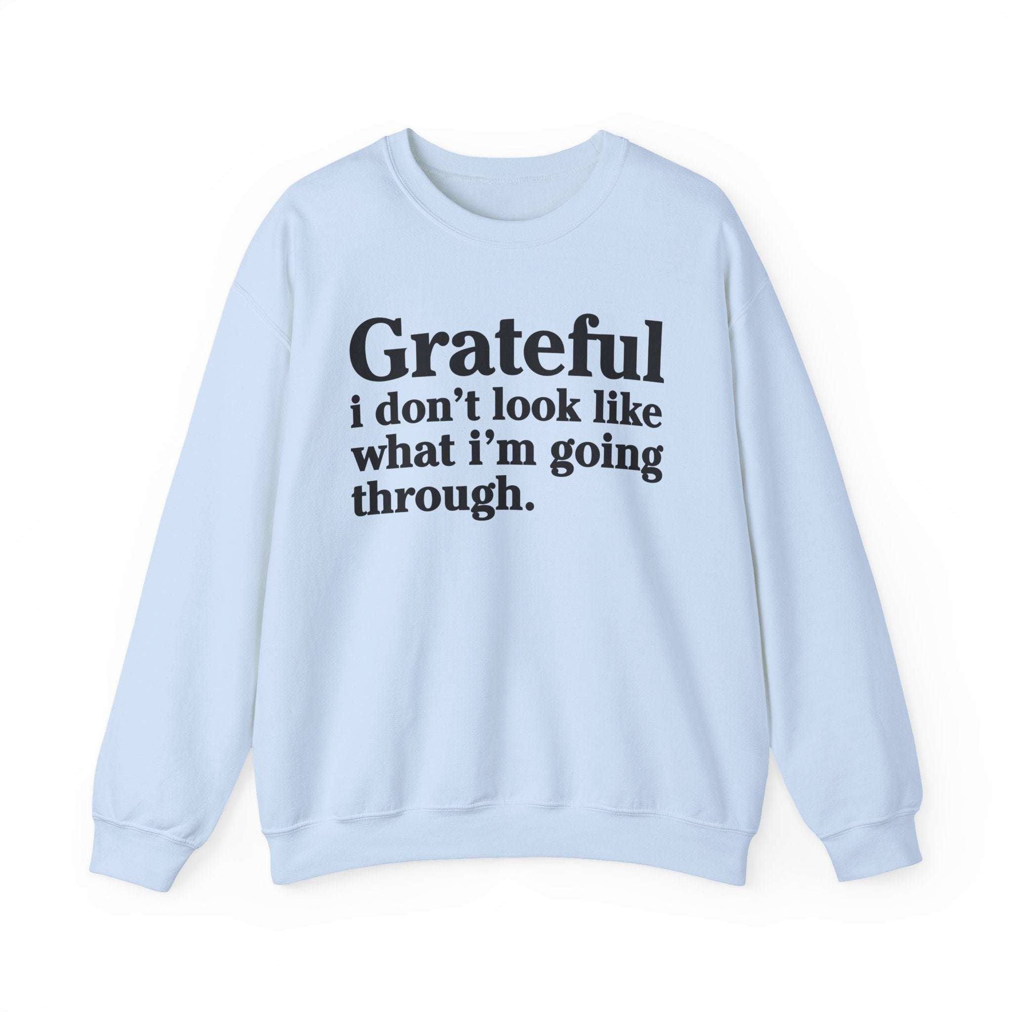 Grateful I Don't Look What I'm Going Through - Positive Christian Sweatshirt