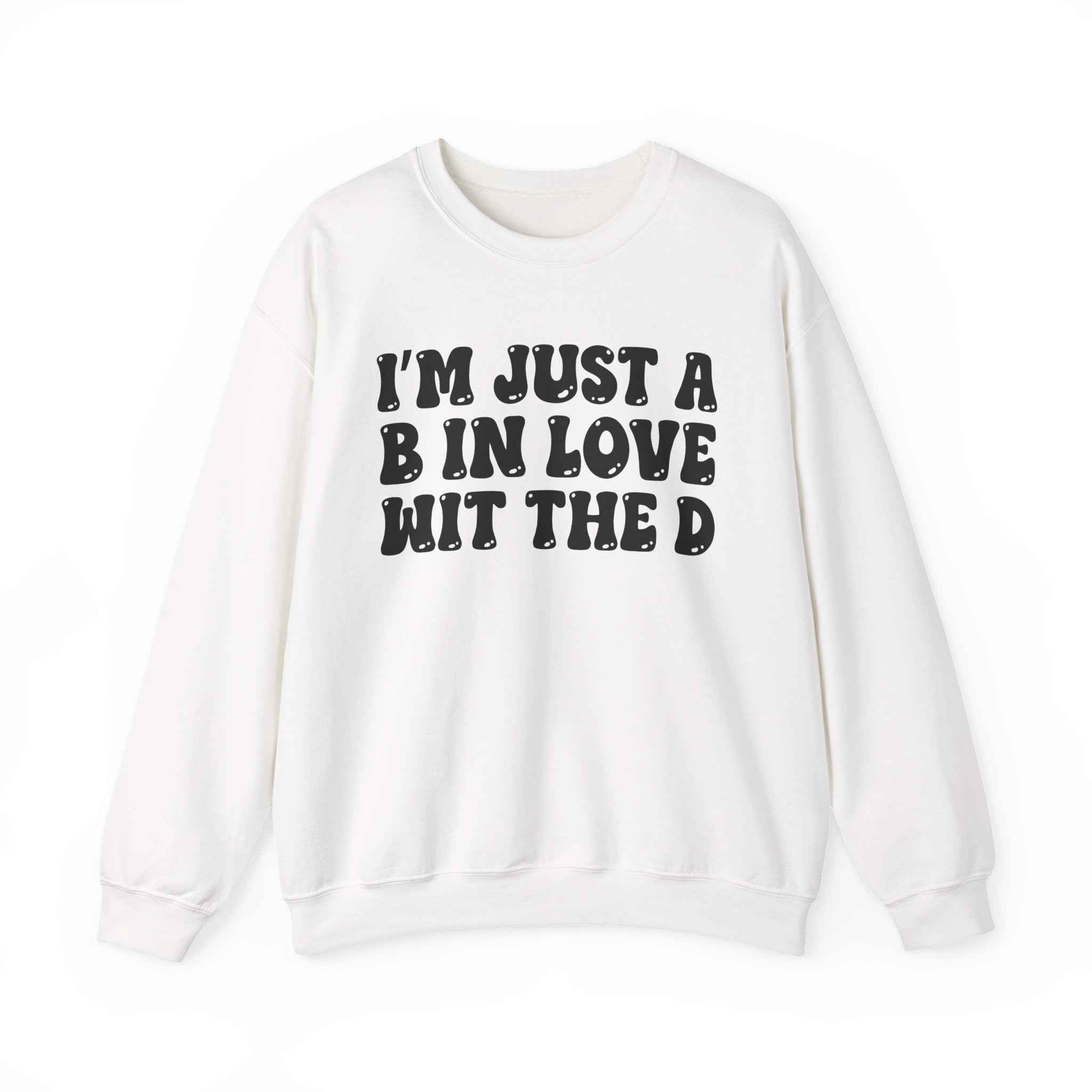I'm Just A B In Love Wit The D - Sweatshirt
