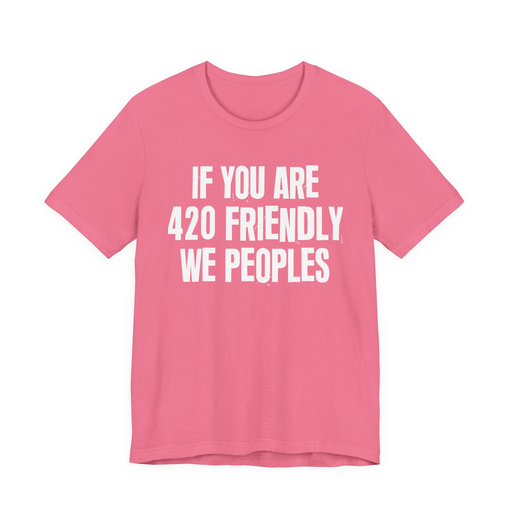 If You Are 420 Friendly We Peoples — Funny Cannabis Lovers Tee Shirt