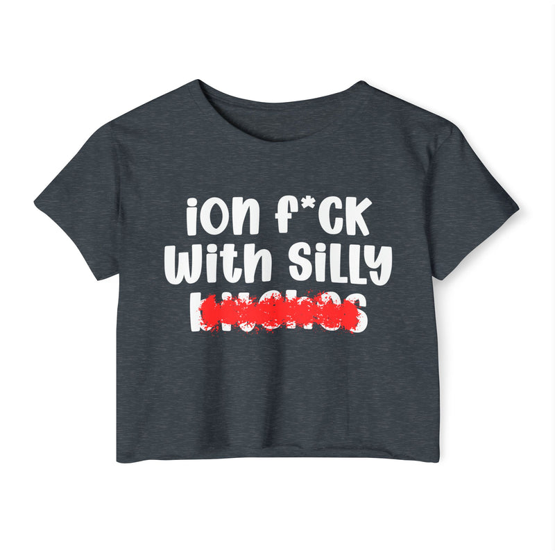 ION (I Don't) FUCK WIT SILLY BITCHES - Bold Sarcastic Crop Top