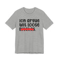 ION (I Don't) Argue Wit Loose Bitches - Funny Statement Tee Shirt