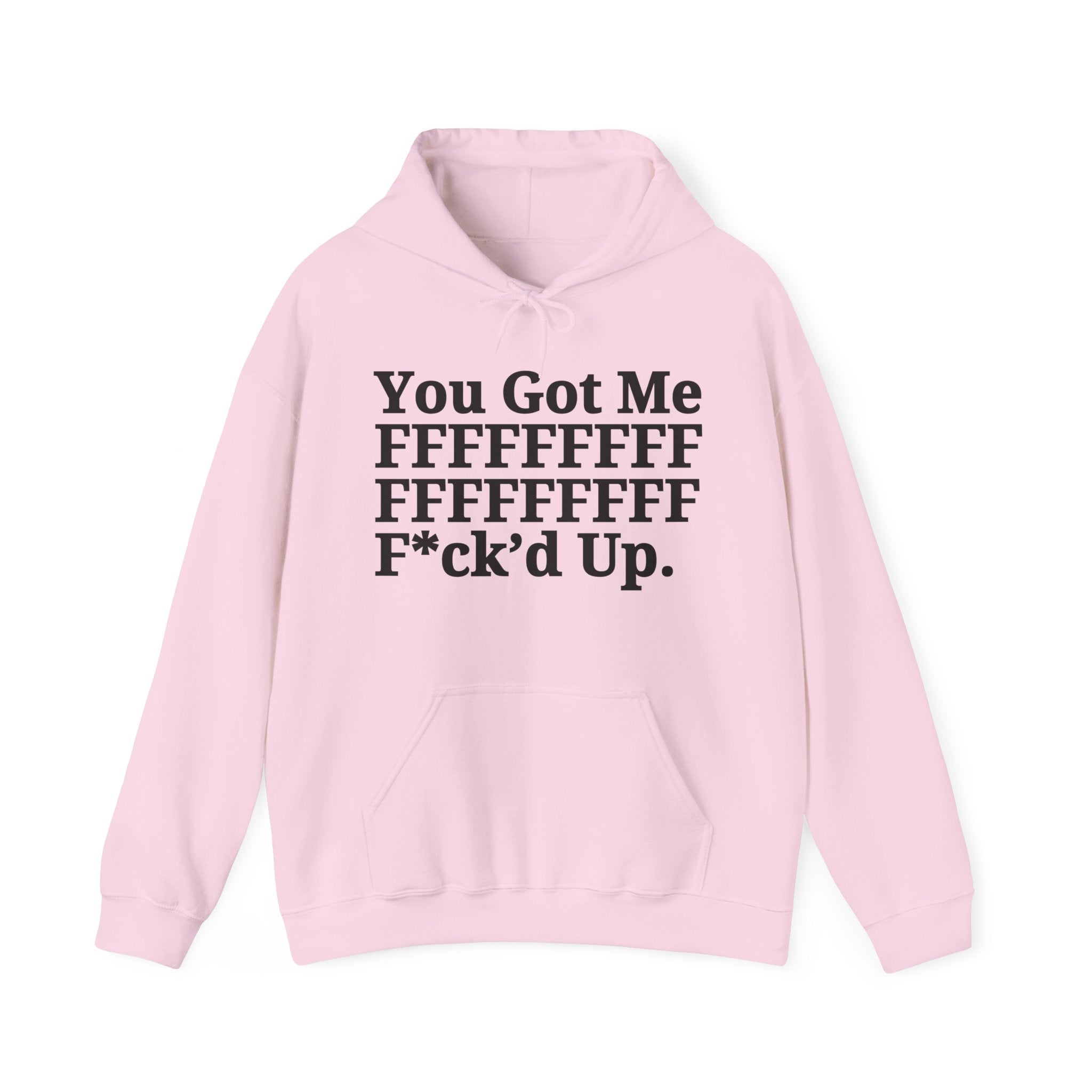 You Got Me FFFFFFFFFFFFFFFFFF Fuck'd Up - Hoodie