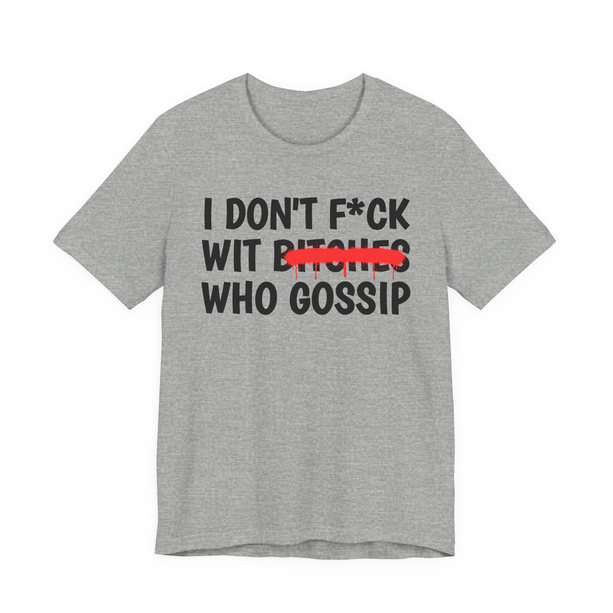 I Don't Fuck Wit Bitches Who Gossip - Funny Sassy Statement T-Shirt