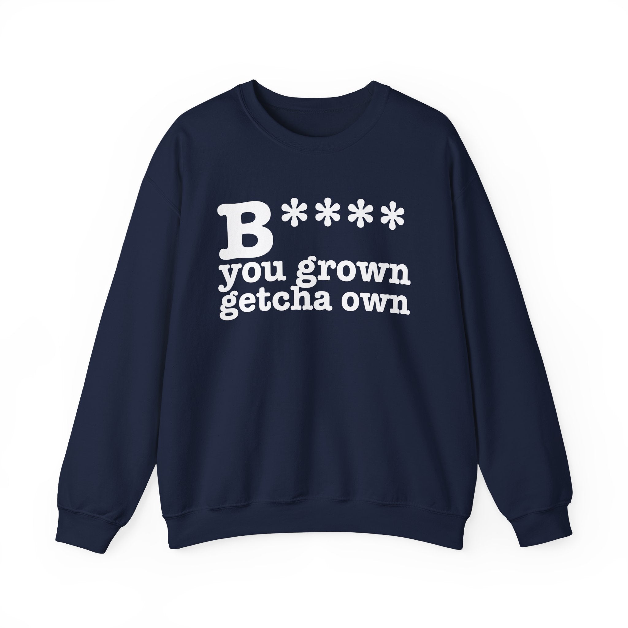 Bitch You Grown Getcha Own — Sweatshirt