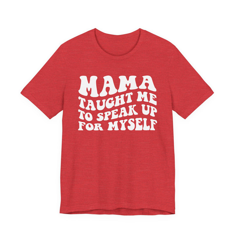 Mama Taught Me To Speak Up For My Self — T-Shirt alternate view 9: MAMA TAUGHT ME TO SPEAK UP FOR MY SELF in bold statement lettering. Street Talk Designs mama statement apparel.