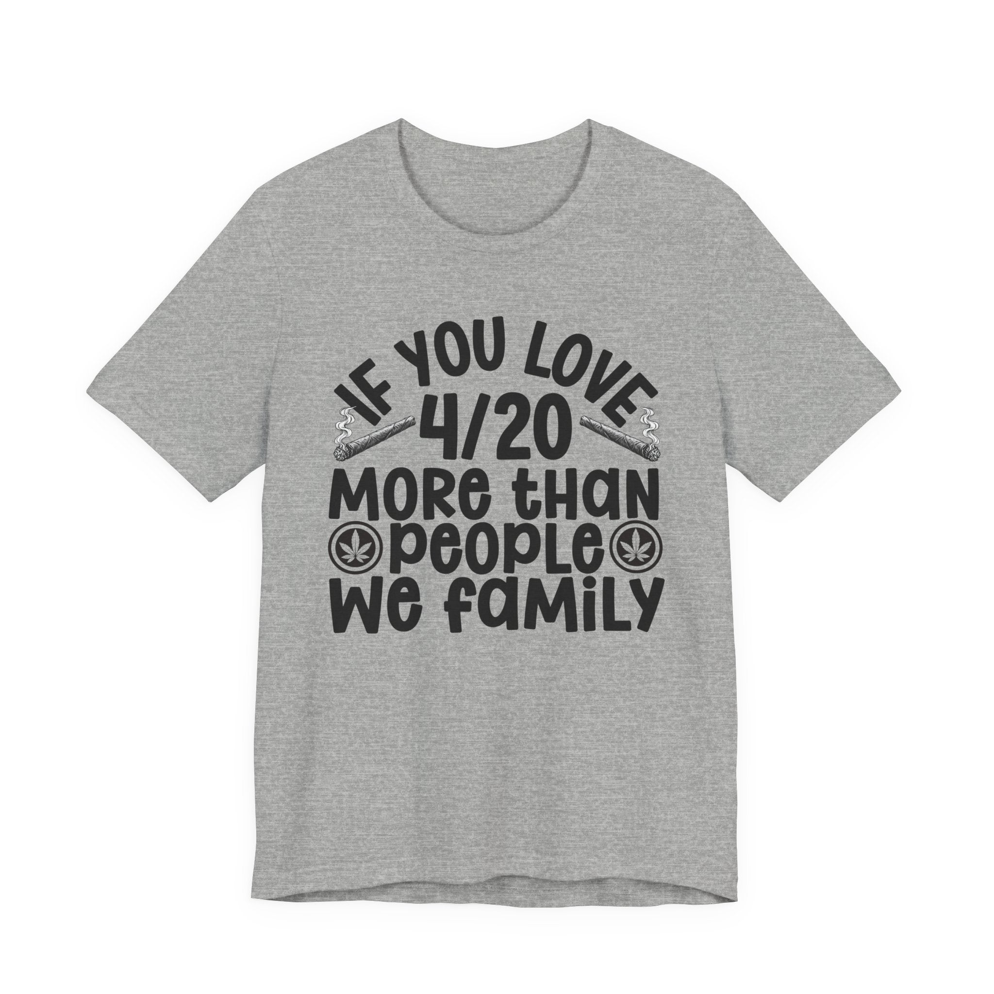 If You Love 4/20 More Than People We Family — Cannabis Lovers T-shirt