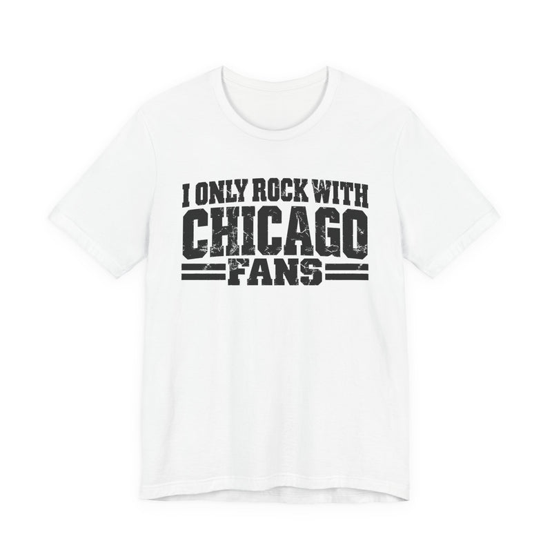 I Only Rock With Chicago Fans — T-Shirt back view: I ONLY ROCK WITH CHICAGO FANS in bold statement lettering. Street Talk Designs sports statement apparel.