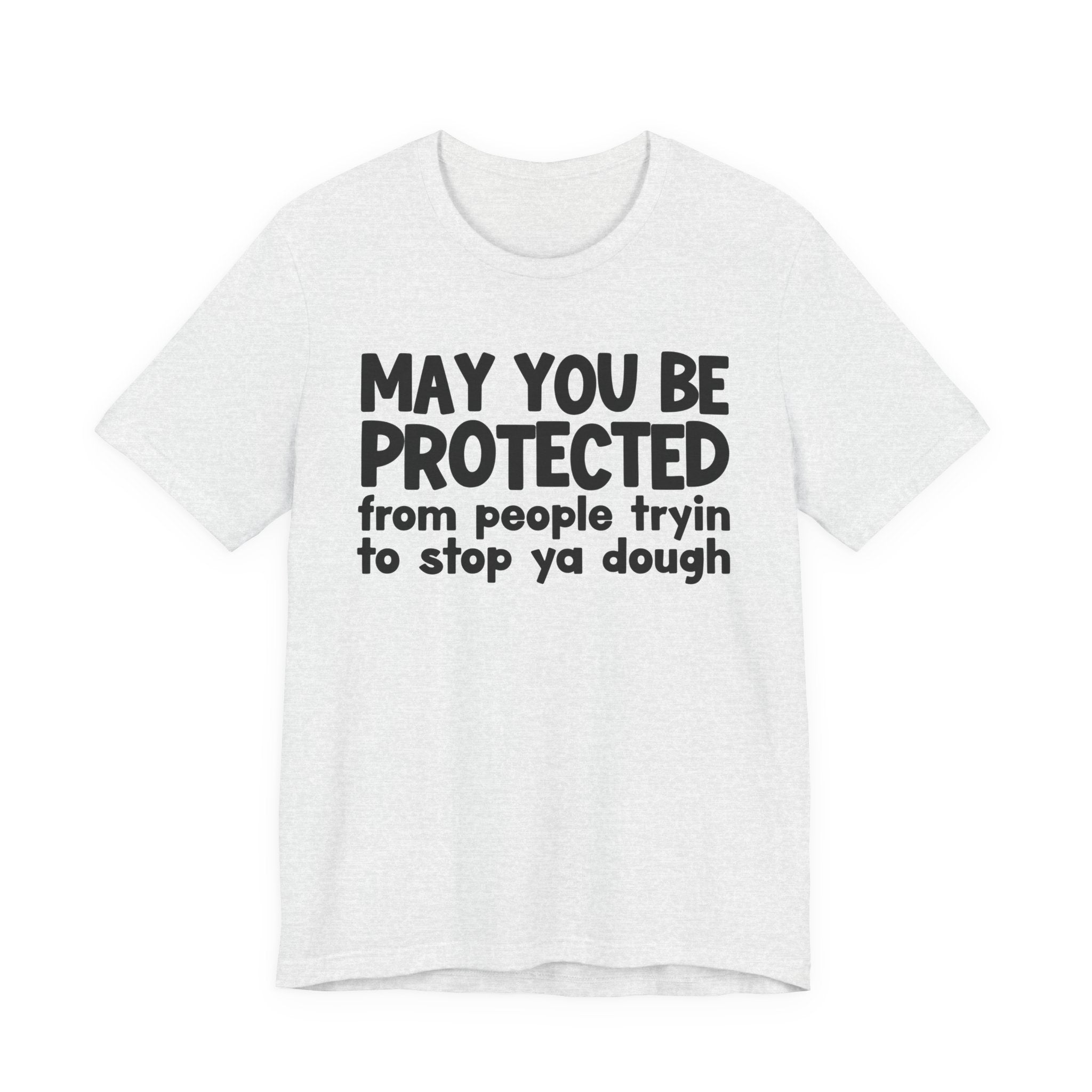 May You Be Protected From People Tryin To Stop Ya Dough — Funny Sarcastic Prayer Tee