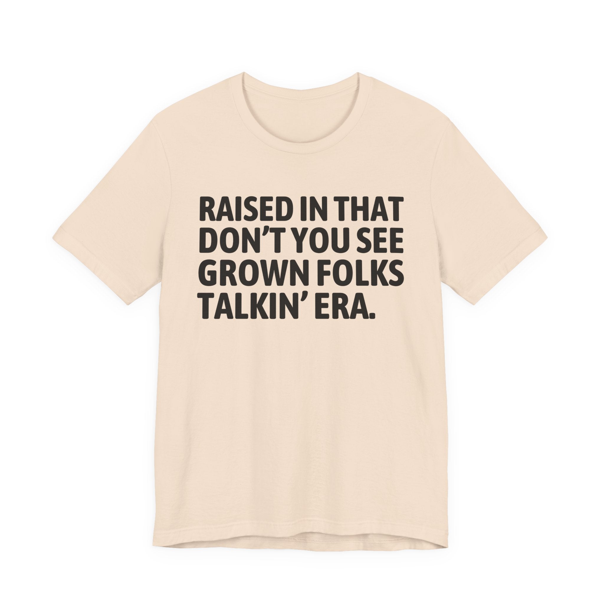 Raised In That Don't You See Grown Folks Talkin' Era Tee — Humorous Growing Up Graphic T-Shirt