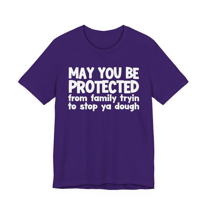 May You Be Protected From Family Tryin To Stop Ya Dough — Funny Sarcastic Prayer Tee