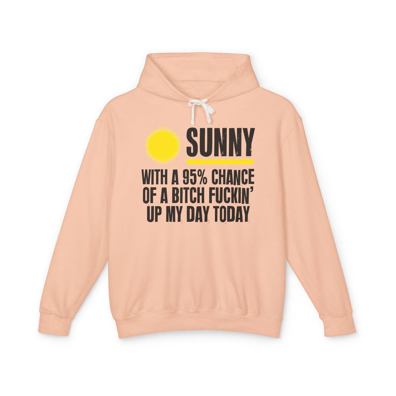 Sunny With A 95% Chance Of A Bitch Fuckin' Up My Day Today － Funny Weather Forecast Hoodie