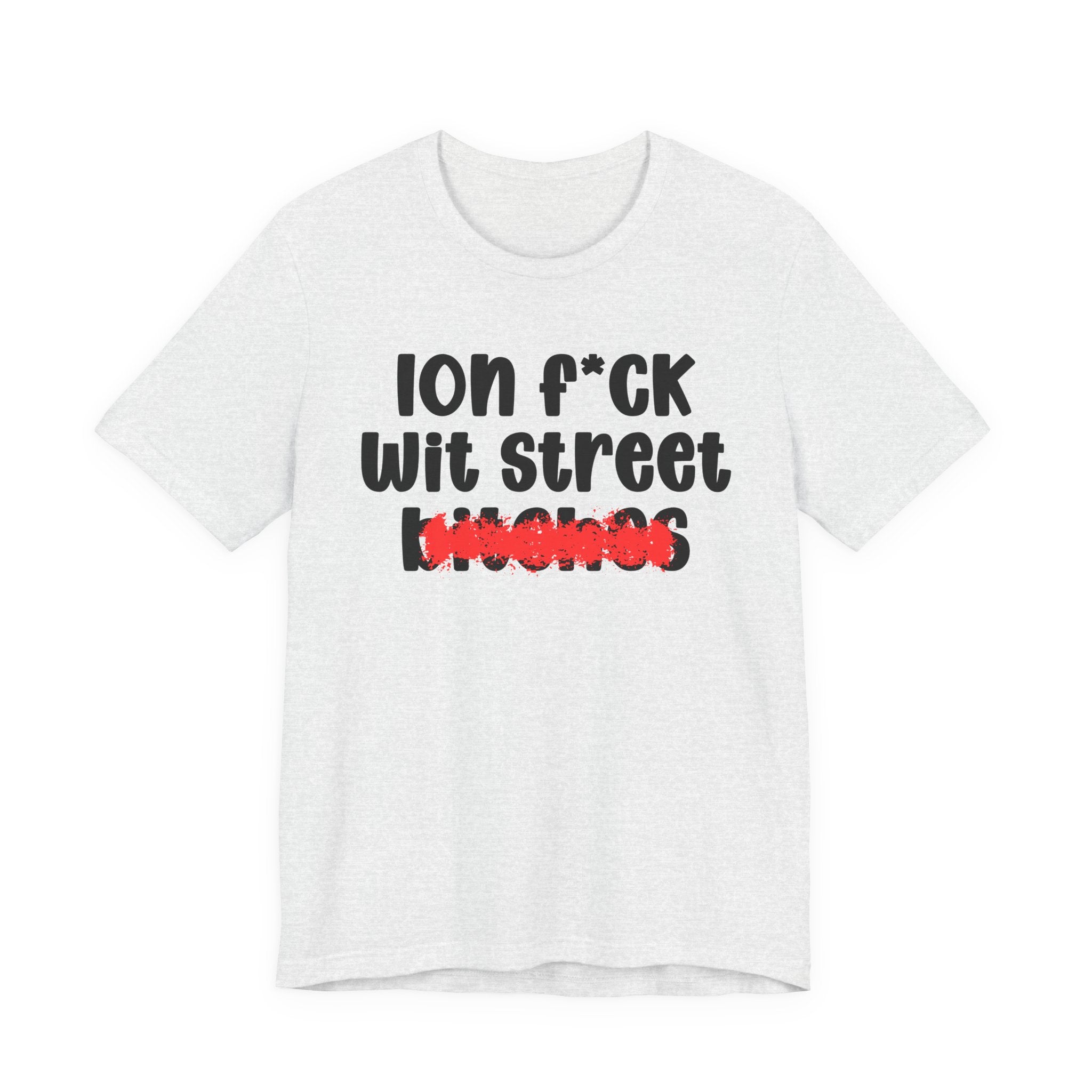 ION (I Don't) FUCK WIT STREET BITCHES — Bold Sarcastic Graphic T-Shirt