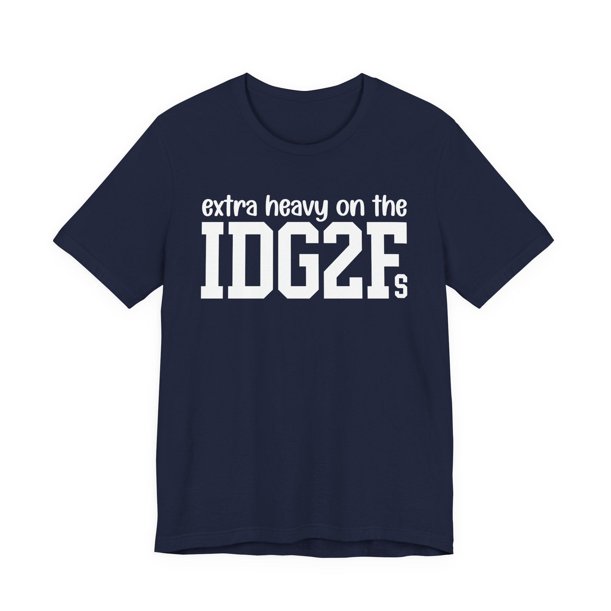Extra Heavy On The IDG2Fs T-Shirt