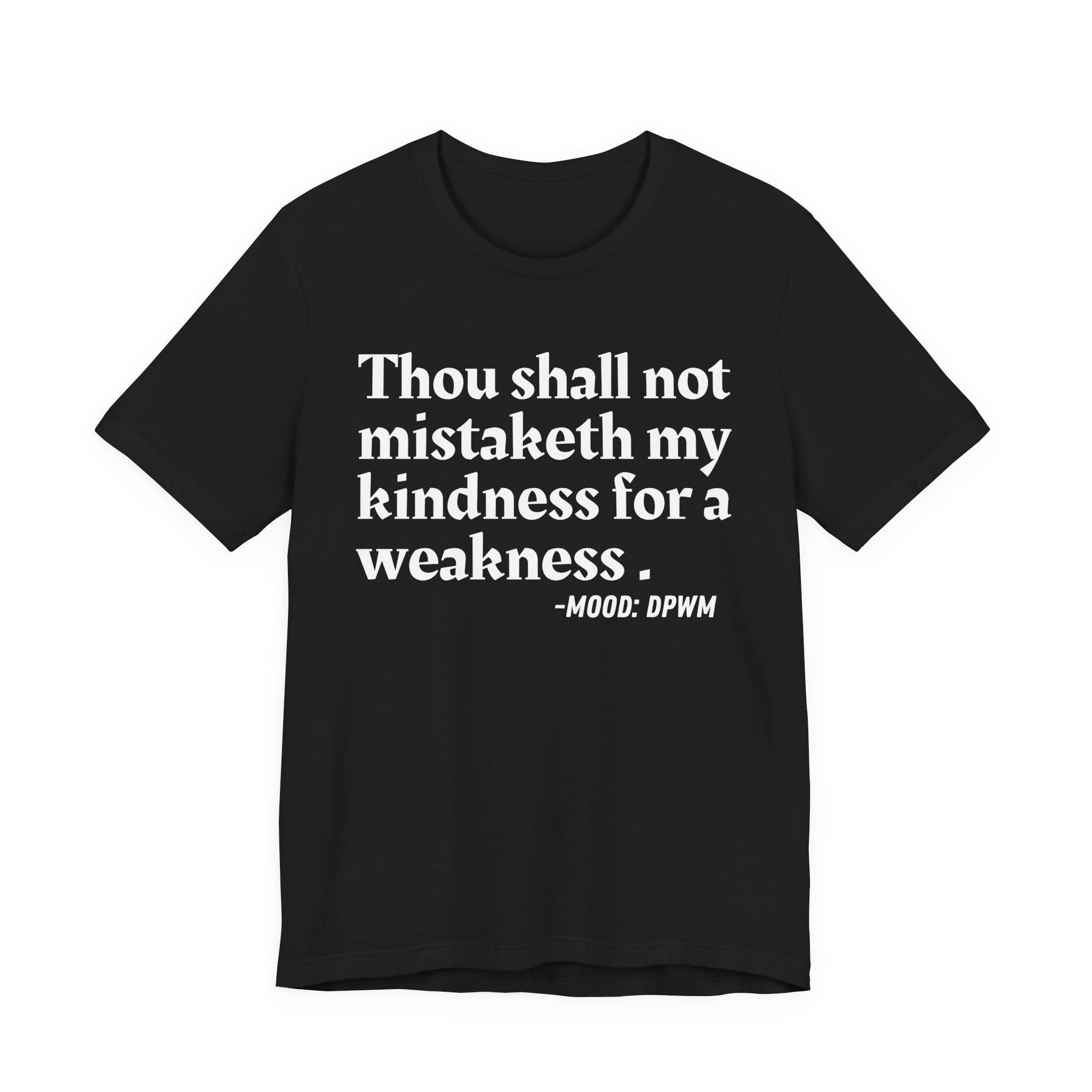 Thou Shall Not Mistaketh My Kindness For A Weakness — Funny Warning Humor T-Shirt