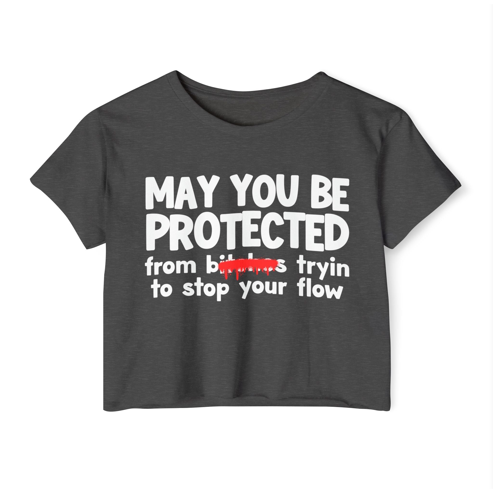May You Be Protected From Bitches Tryin To Stop Ya Flow — Funny Protection Statement Crop Top