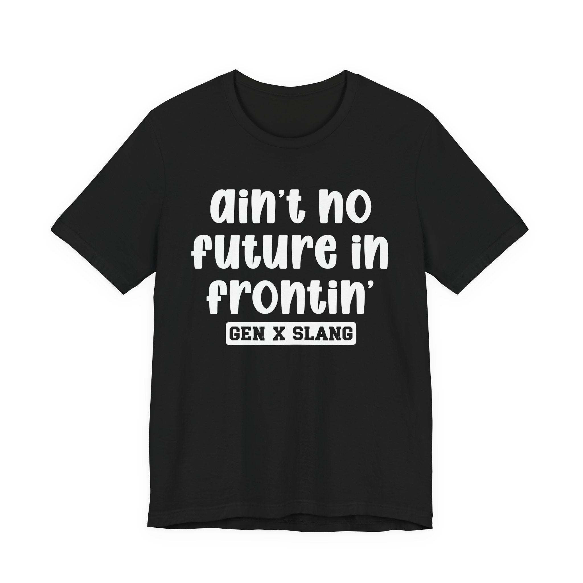 Ain't No Future In Frontin' - Bold Statement T‑Shirt