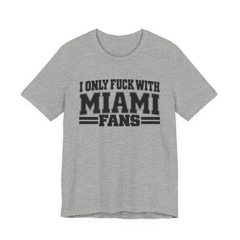 T-Shirt with bold bubble lettering reading "I ONLY FUCK WITH MIAMI FANS", straight-on front view.