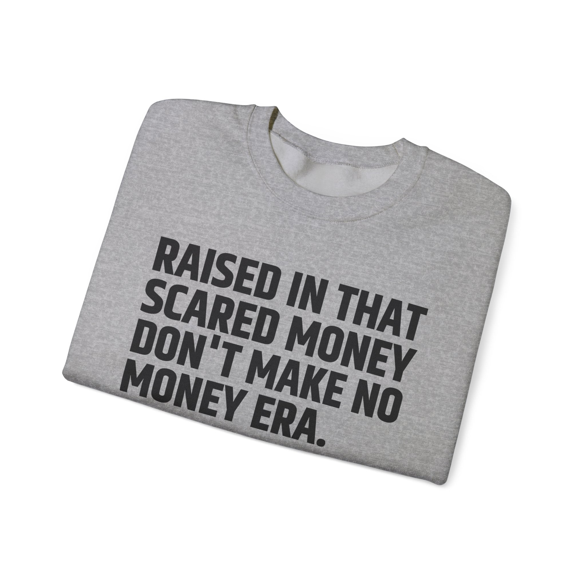 Raised In That Scared Money Don't Make No Money Era- Funny Back In The Days Sweatshirt