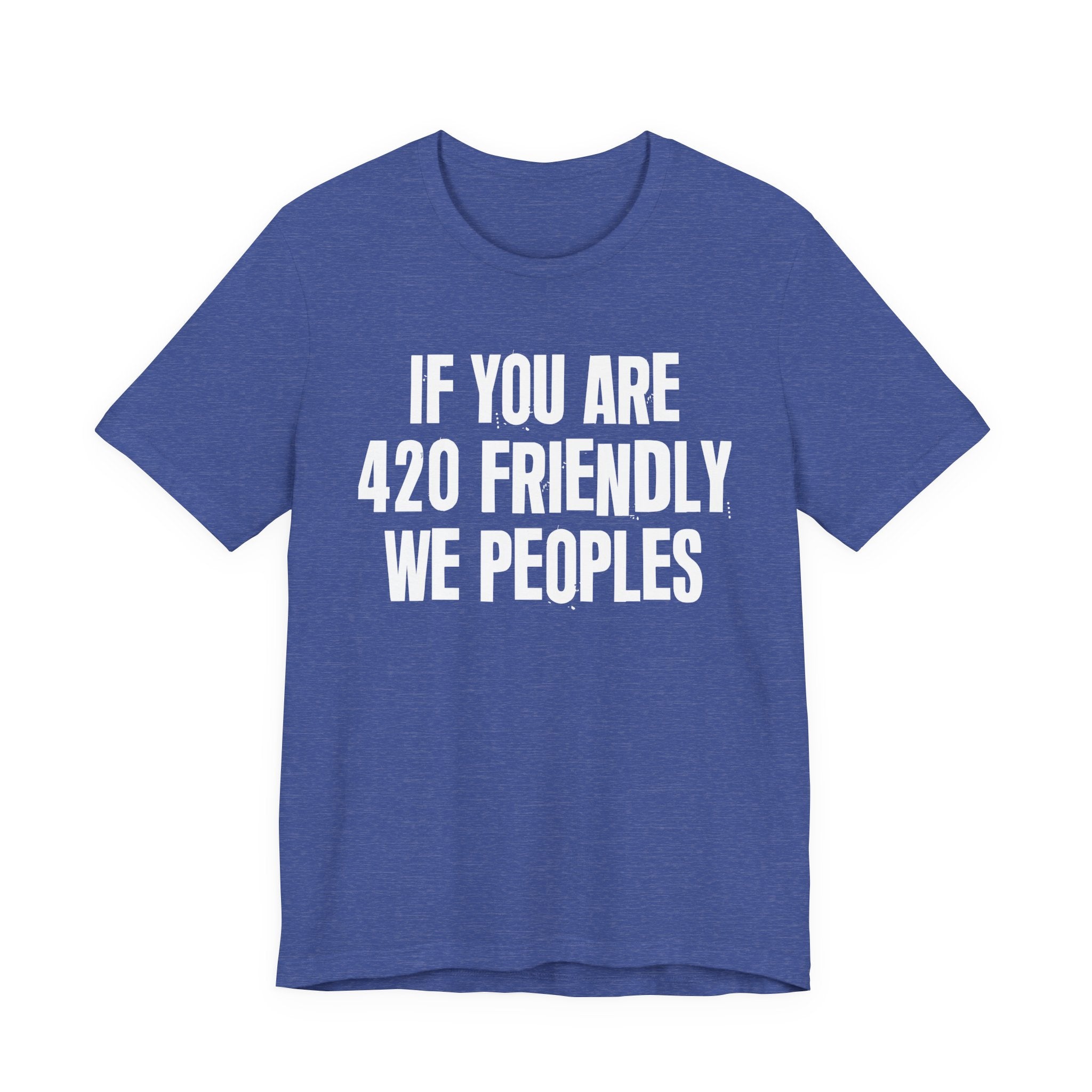 If You Are 420 Friendly We Peoples — Funny Cannabis Lovers Tee Shirt