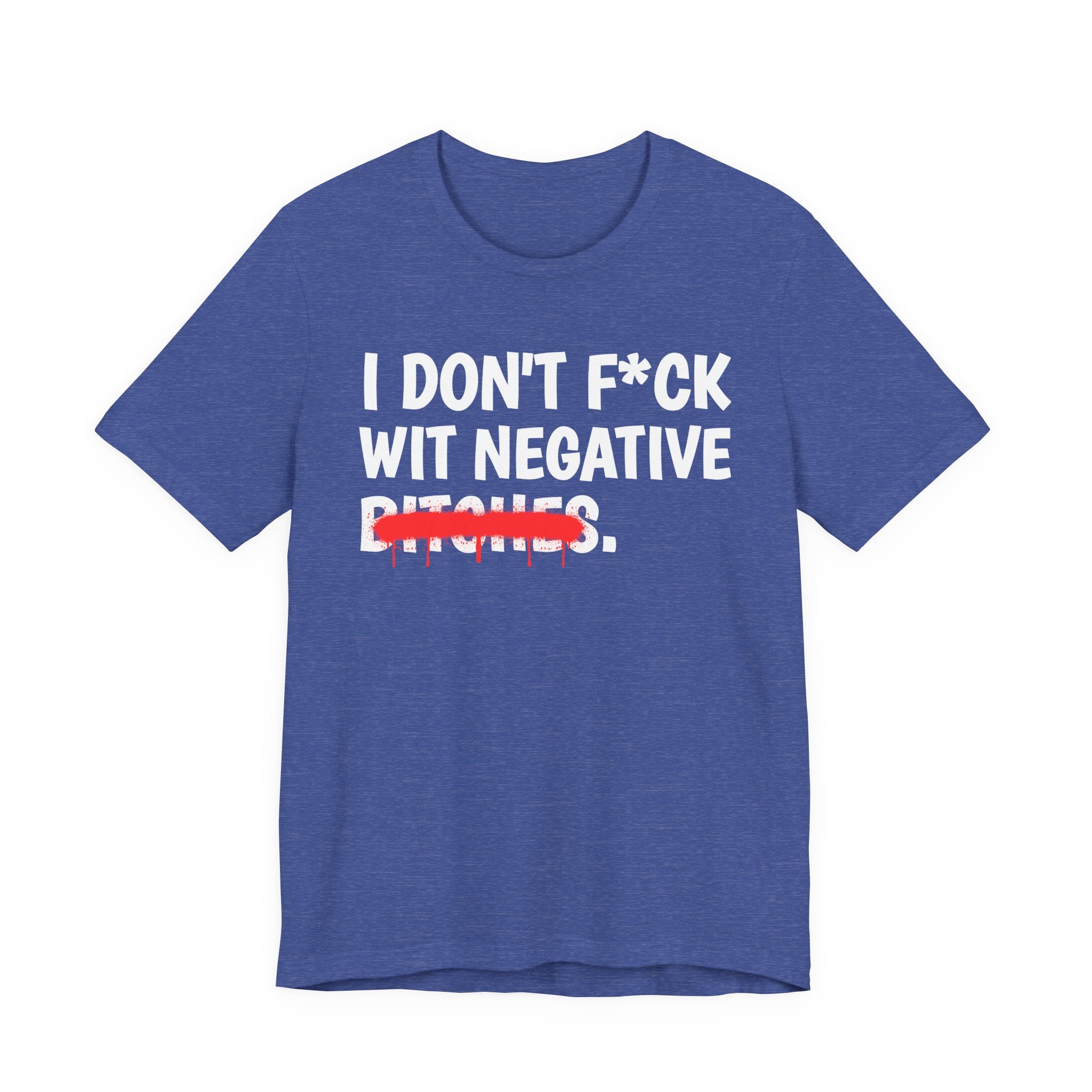 I Don't Fuck Wit Negative Bitches — Funny Sassy Statement T-Shirt