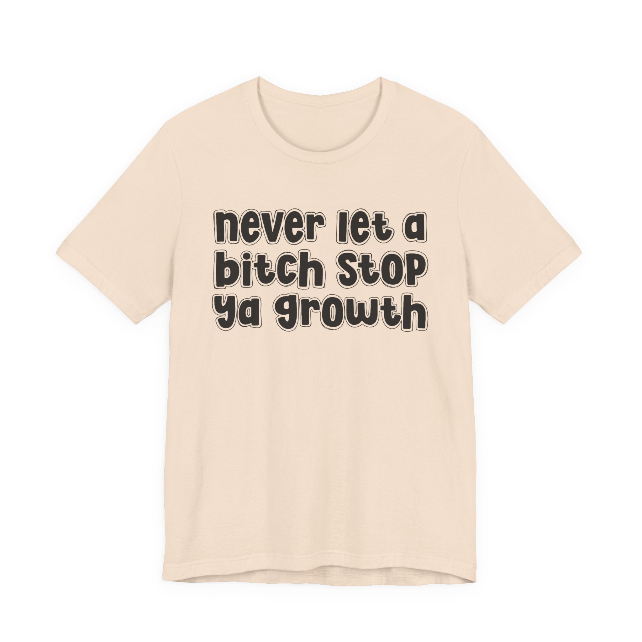 Never Let A Bitch Stop Ya Growth－Change T-shirt