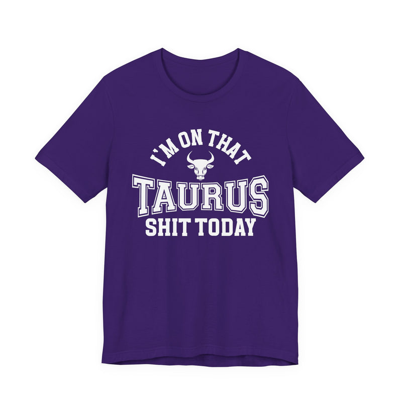 I'm On That Taurus Shit Today T-Shirt
