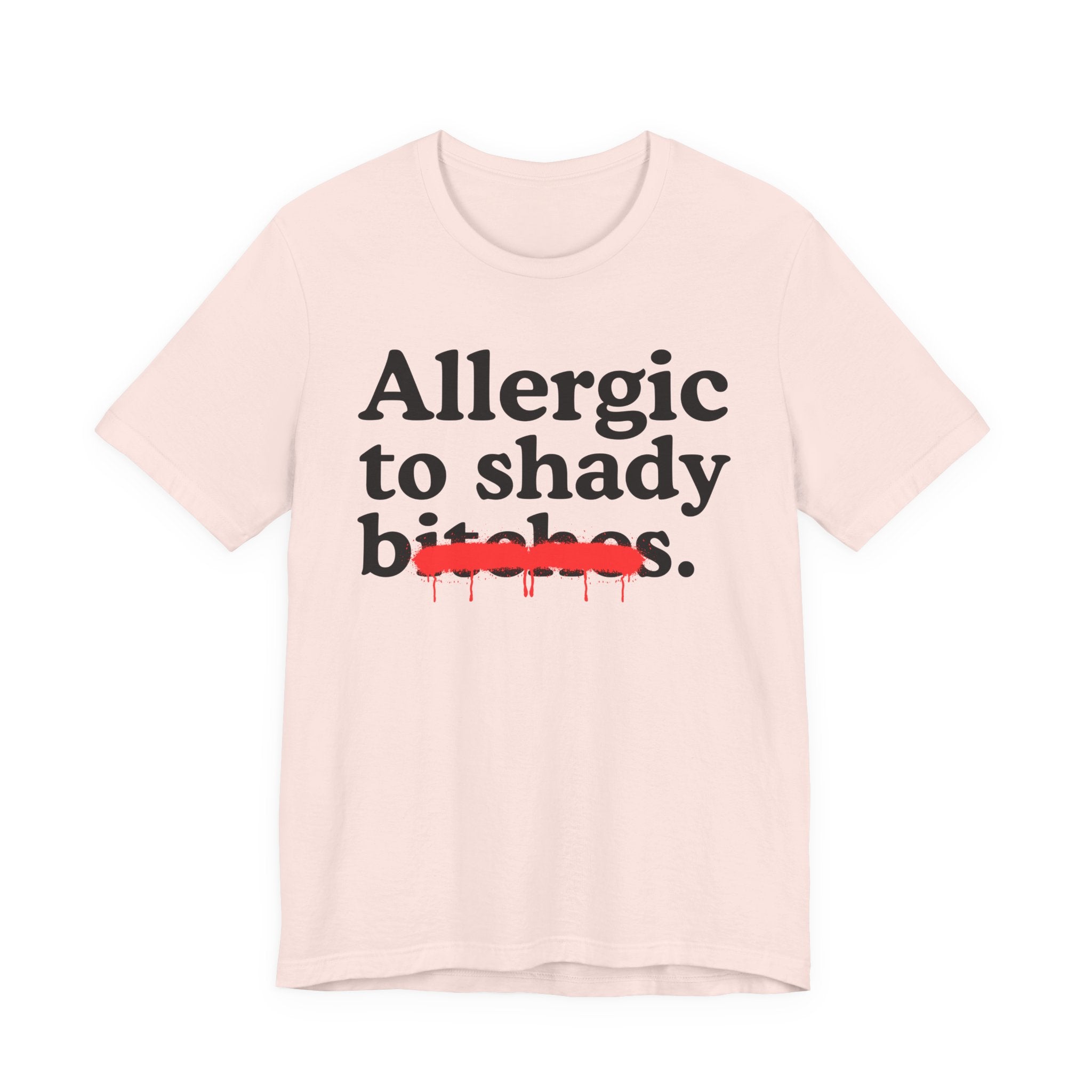 Allergic To Shady Bitches — Sarcastic Sassy Statement T-Shirt